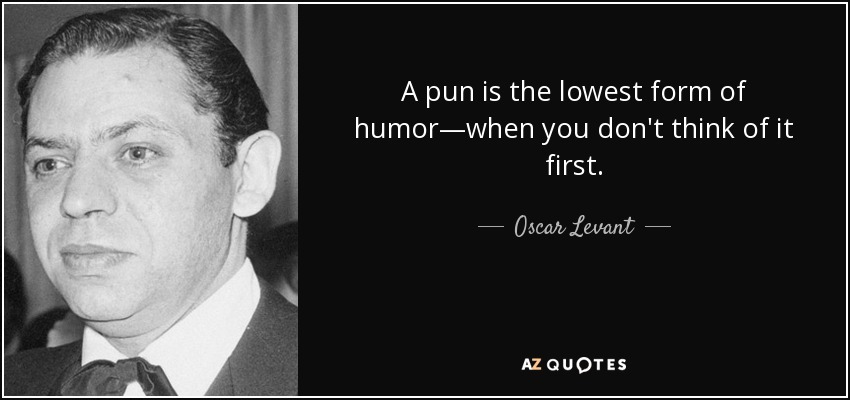 quote-a-pun-is-the-lowest-form-of-humor-when-you-don-t-think-of-it-first-oscar-levant-62-78-67.jpg